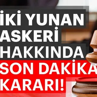 Son dakika: İki Yunan askeri hakkında flaş karar