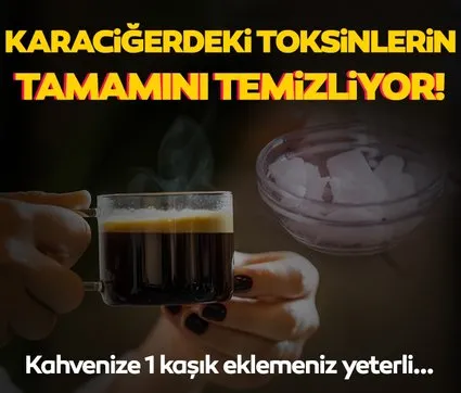 Kahvenize 1 kaşık eklemeniz yeterli! Karaciğerdeki toksinlerin tamamını temizliyor…