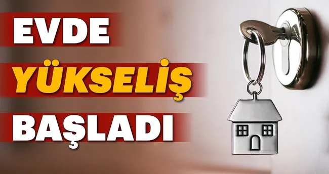 Evde yükseliş başladı