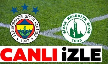 Fenerbahçe Sivas Belediyespor maçı CANLI İZLE - Ziraat Türkiye Kupası Fenerbahçe Sivas canlı yayın linki BURADA!