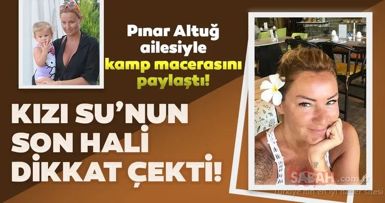 Pınar Altuğ’un kamp paylaşımlarına kızı Su Atacan’ın değişimi damga vurdu! Su Atacan giderek babasına benziyor...