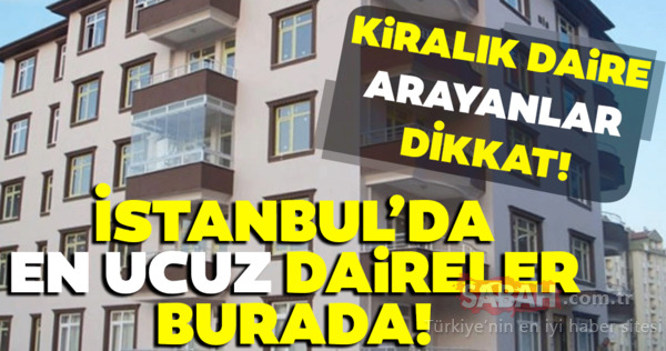 Kiralık daire arayanlar dikkat! İstanbul’un en ucuz kiralık daireleri burada! İşte detaylar…