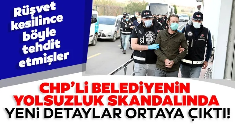 CHP'li belediyenin yolsuzluk skandalında yeni detaylar ortaya çıktı! Rüşvet kesilince böyle tehdit etmişler...