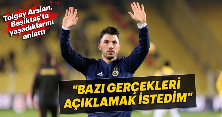 Tolgay Arslan, Beşiktaş’ta yaşadıklarını anlattı