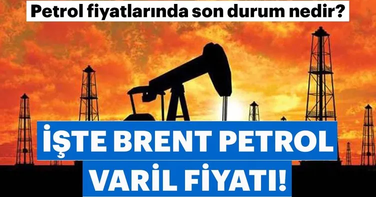 Brent petrol fiyatı ne kadar oldu? Petrol fiyatlarında son durum!