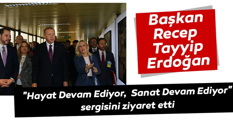 Başkan Erdoğan, Hayat Devam Ediyor, Sanat Devam Ediyor sergisini ziyaret etti