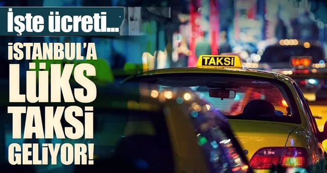 İstanbul’da lüks taksi devri!