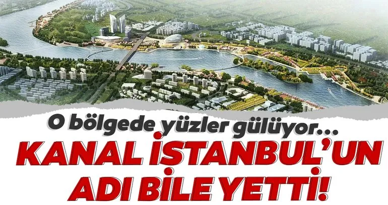 Kanal İstanbul’un adı bile yetti! O bölgede yüzler gülüyor...