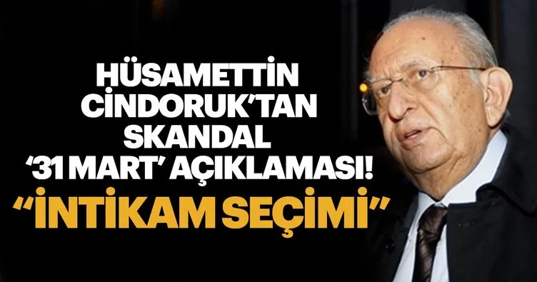 Hüsamettin Cindoruk'tan skandal '31 Mart' yorumu