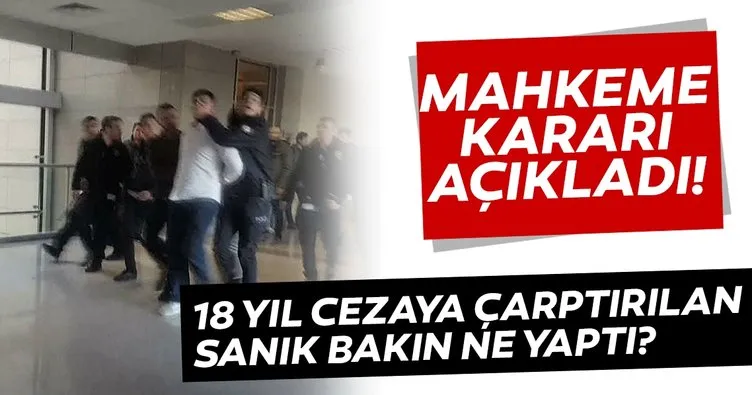 SON DAKİKA: Mahkeme 18 yıl ceza verince bakın ne yaptı?