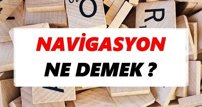Navigasyon Ne Demek? TDK’ya Göre Navigasyon Sözlük Anlamı Nedir?