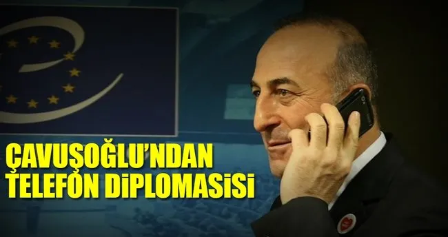 Dışişleri Bakanı Çavuşoğlu’nun telefon diplomasisi
