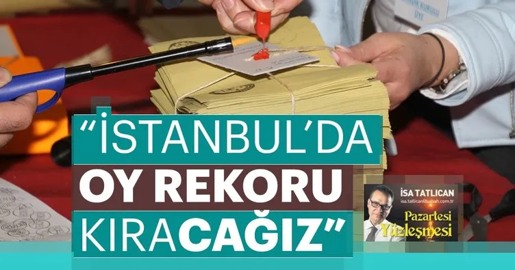 İstanbul’da oy rekoru kıracağız