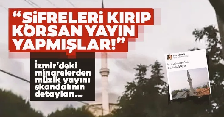 İzmir’deki minarelerden müzik yayını skandalının detayları belli oldu! Şifreleri çalıp korsan yayın yapmışlar