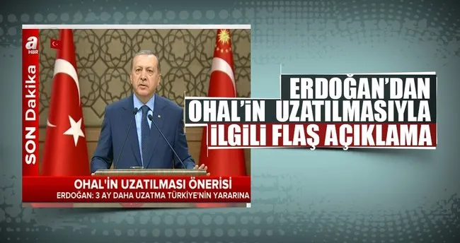 Cumhurbaşkanı Erdoğan’dan OHAL’ın uzatılmasıyla ilgili açıklama