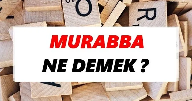 Murabba Ne Demek? TDK’ya Göre Murabba Sözlük Anlamı Nedir?