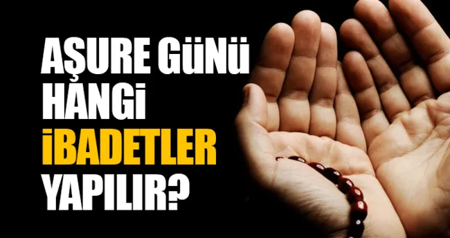 asure guenue hangi ibadetler yapilir ve hangi dualar okunur iste