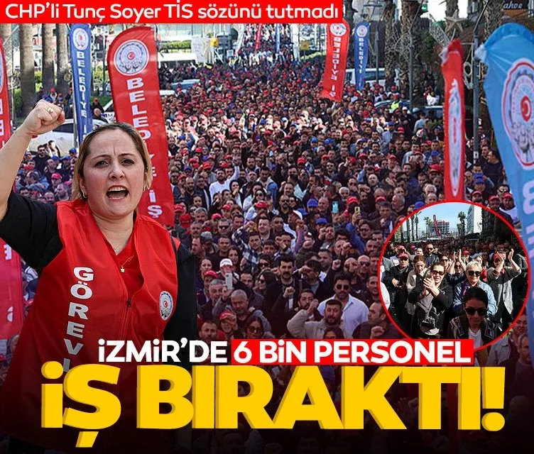 CHP’li Tunç Soyer TİS sözünü tutmadı: 6 bin personel iş bıraktı!