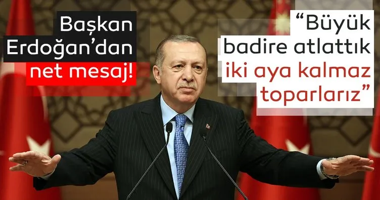 Başkan Erdoğan'dan ekonomi mesajı: Büyük badire atlattık, iki aya kalmaz toparlarız