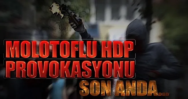 İstanbul’da Molotoflu HDP provokasyonuna geçit yok