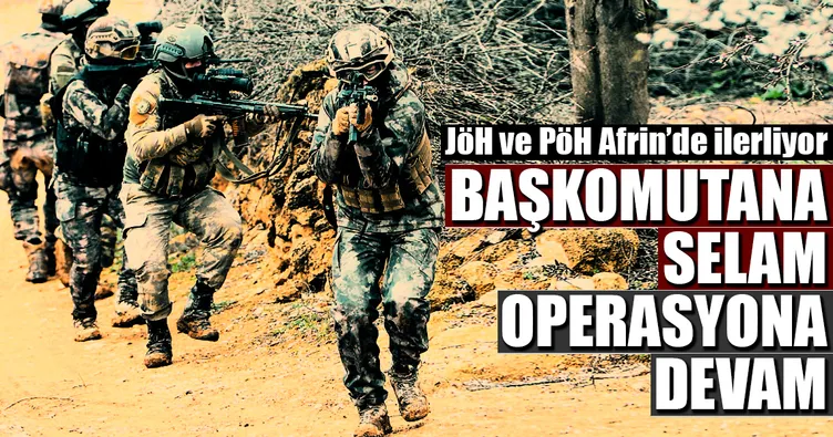 Başkomutana selam operasyona devam