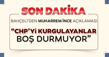 MHP Lideri Bahçeli'den Muharrem İnce'nin parti kuracağı iddialarına ilişkin açıklama: CHP'nin kanına dokunuyor