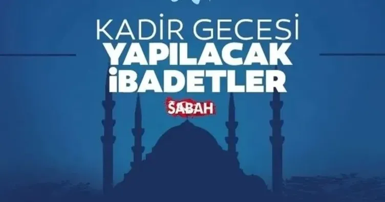 Kadir Gecesi’nde neler yapılır, hangi ibadetler? İşte Kadir Gecesi ibadetleri, duaları, namazları
