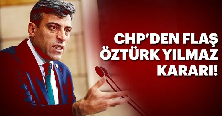 Son Dakika: CHP Grup Disiplin Kurulundan flaş Öztürk Yılmaz kararı