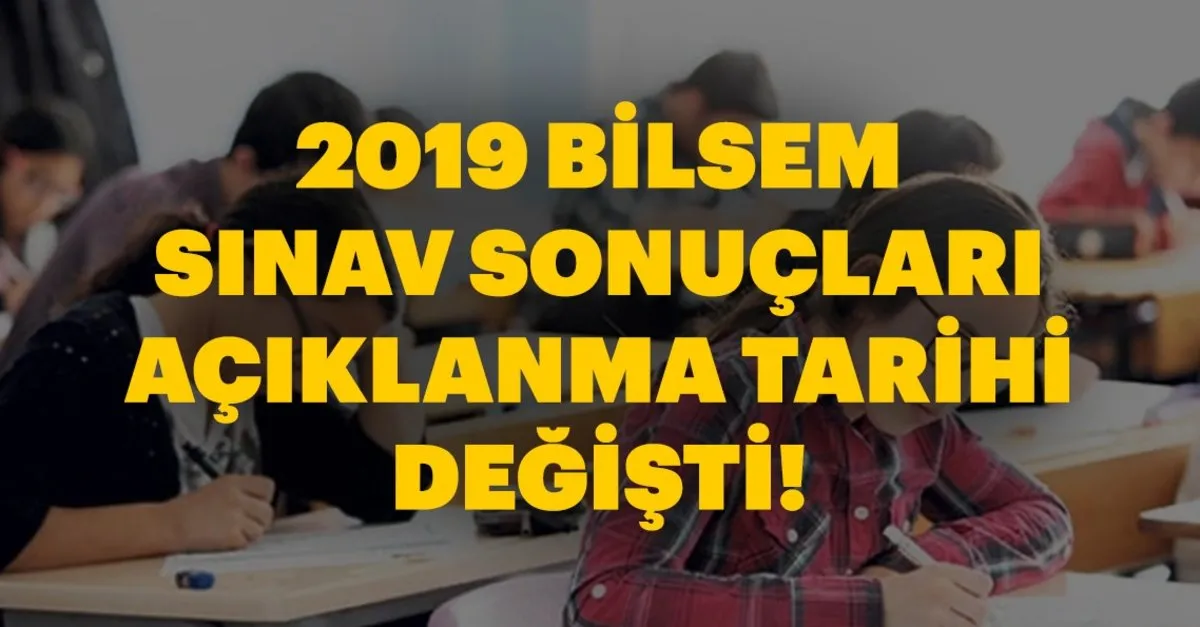 bilsem sinav sonuclari aciklanma tarihinde degisiklik 2019 meb bilsem sonuclari ne zaman ve hangi gun aciklanacak egitim haberleri