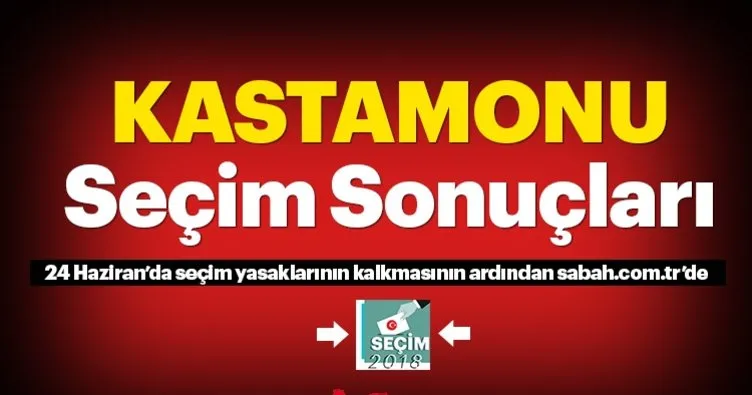 Kastamonu seçim sonuçları! 24 Haziran 2018 Kastamonu seçim sonucu ve oy oranları
