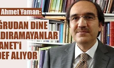 Prof. Ahmet Yaman: Doğrudan dine saldıramayanlar Diyanet’i hedef alıyor
