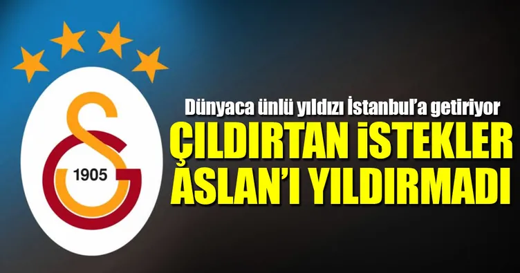 Çıldırtan istekler Aslan’ı yıldırmadı