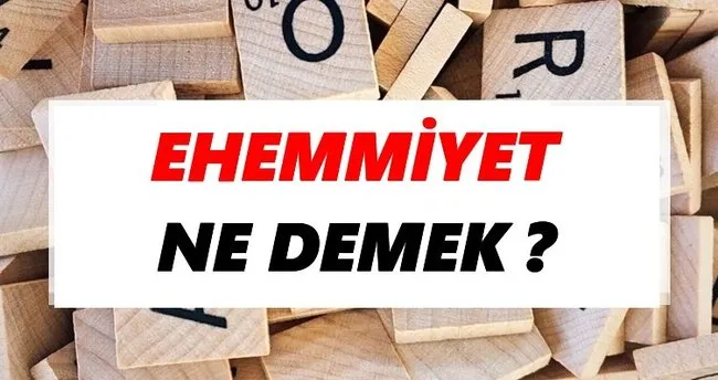 Ehemmiyet Ne Demek? TDK’ya Göre Ehemmiyet Sözlük Anlamı Nedir?