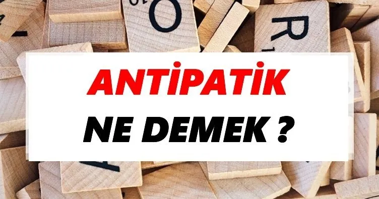 Antipatik Ne Demek? TDK’ya Göre Antipatik Sözlük Anlamı Nedir?