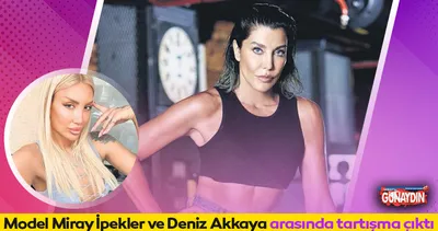 Ağır suçlama! Model Miray İpekler ile manken Deniz Akkaya birbirine girdi