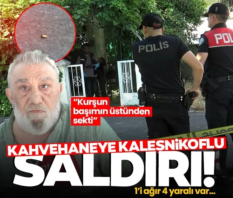 İstanbul’da kahvehaneye kaleşnikoflu saldırı: Kurşun başımın üzerinden sekti!