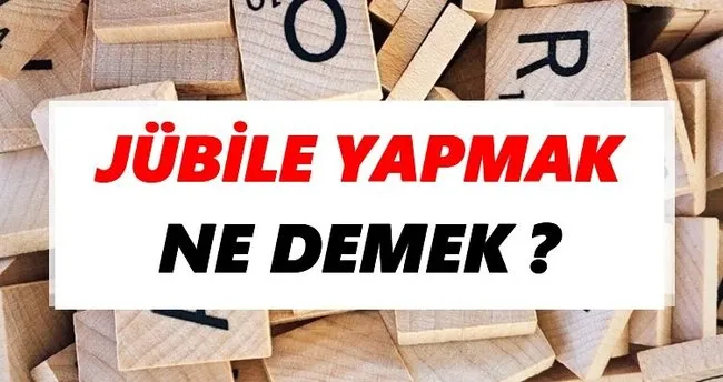 Jübile yapmak Ne Demek? TDK’ya Göre Jübile yapmak Sözlük Anlamı Nedir?