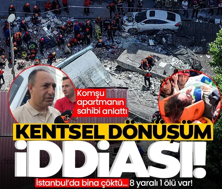 İstanbul çöken binada kentsel dönüşüm iddiası: Sahibi izin vermemiş!