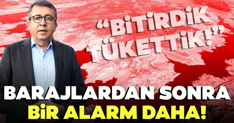 Son dakika haberler: Barajların ardından bir alarm daha! ’Bitirdik, tükettik’ diyerek uyardı