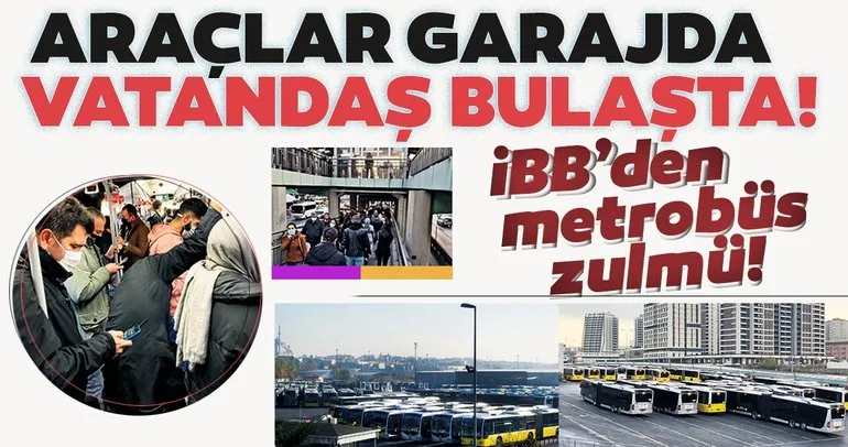 İBB’den İstanbullu’ya metrobüs zulmü! Araçlar garajda, vatandaş bulaşta!