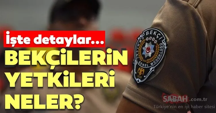 Bekçilerin yetkileri neleri kapsıyor? İşte detaylar...