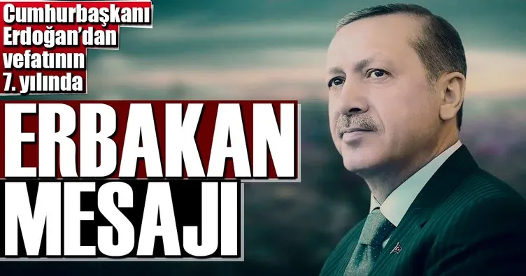 Cumhurbaşkanı Erdoğan’dan vefatının 7. yılında Erbakan mesajı