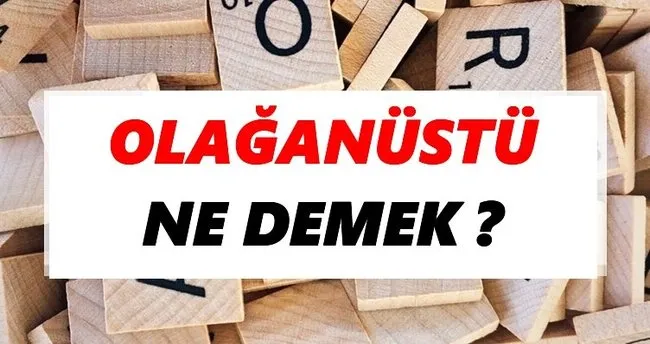 Olağanüstü Ne Demek? TDK’ya Göre Olağanüstü Sözlük Anlamı Nedir?
