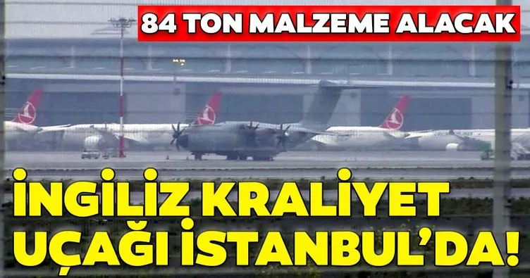 Son dakika: İngiliz Kraliyet Uçağı İstanbul’da! 84 ton yardım alacak...