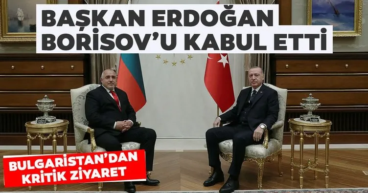 Başkan Erdoğan, Bulgaristan Başbakanı Boyko Borisov’u kabul etti