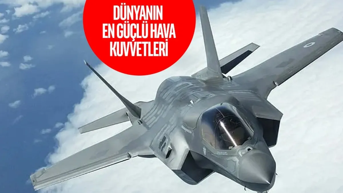 Dünyanın en güçlü hava kuvvetleri 2025 listesi açıklandı! İşte Türkiye'nin dikkat çeken sıralaması