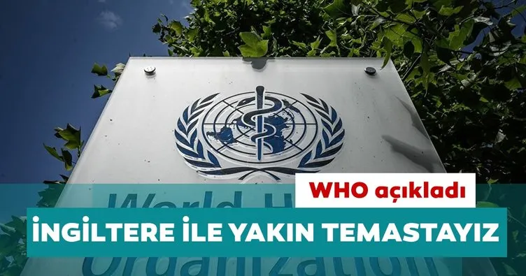 Dünya Sağlık Örgütü WHO İngiltere ile yakın temasta olduklarını açıkladı