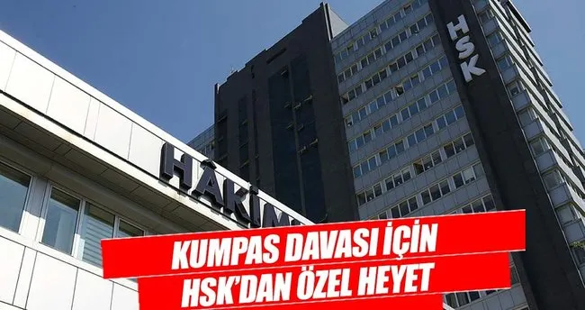 Kumpas Davasi Icin Hsk Dan Ozel Heyet Son Dakika Haberler