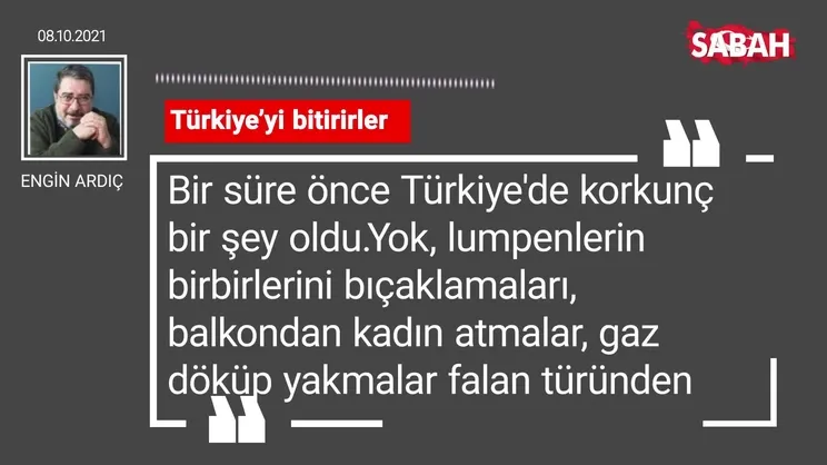 Engin Ardıç | Türkiye’yi bitirirler