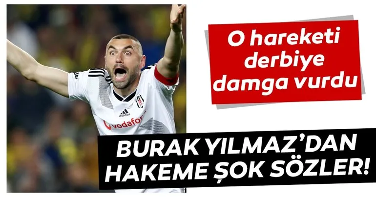 Fenerbahçe - Beşiktaş derbisinde Burak Yılmaz’dan hakeme şok sözler
